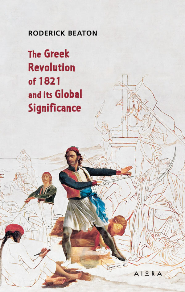 Roderick Beaton, The Greek Revolution of 1821 and Its Global Significance Roderick Beaton, The Greek Revolution of 1821 and Its Global Significance