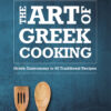 The Art Of Greek Cooking The Art Of Greek Cooking: Greek Gastronomy in 65 Traditional Recipes